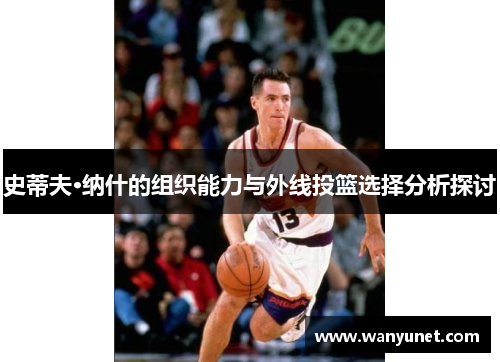 史蒂夫·纳什的组织能力与外线投篮选择分析探讨