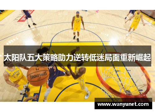 太阳队五大策略助力逆转低迷局面重新崛起
