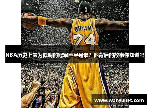 NBA历史上最为低调的冠军巨星是谁？他背后的故事你知道吗